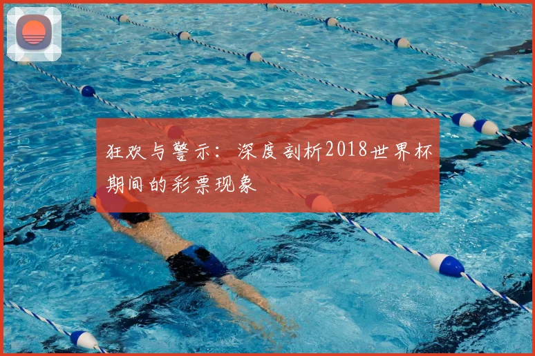 狂欢与警示:深度剖析2018世界杯期间的彩票现象
