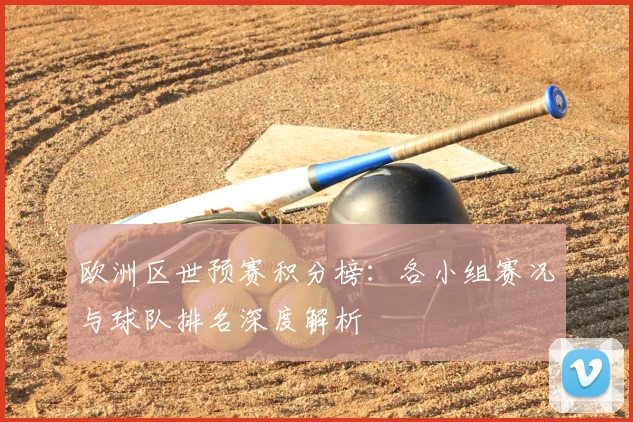 欧洲区世预赛积分榜：各小组赛况与球队排名深度解析