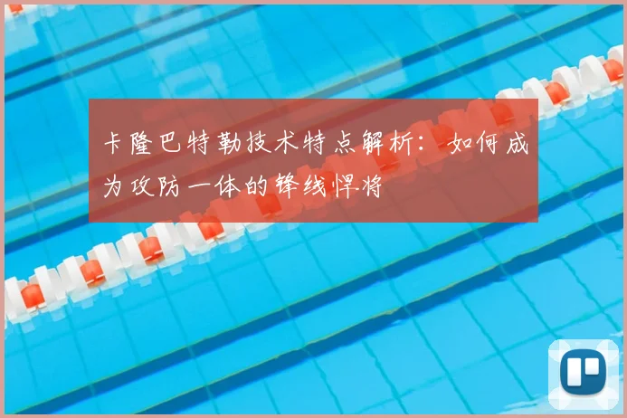 卡隆巴特勒技术特点解析：如何成为攻防一体的锋线悍将