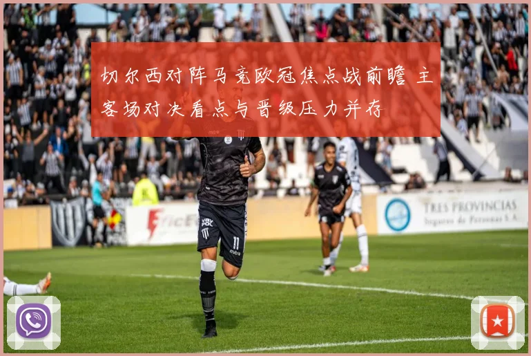 切尔西对阵马竞欧冠焦点战前瞻 主客场对决看点与晋级压力并存