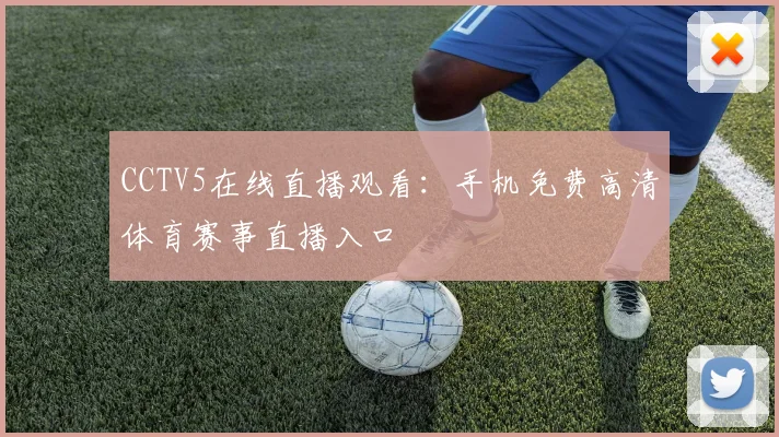 CCTV5在线直播观看：手机免费高清体育赛事直播入口